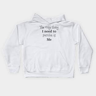 The only thing I need to survive is me Kids Hoodie